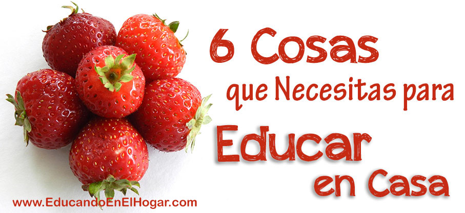 6 cosas que necesitas para educar en casa @EducandoEnElHogar.com